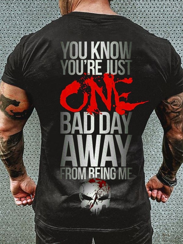 YOU KNOW YOU'RE JUST ONE BAD DAY FROM ME PRINTED MEN'S CASUAL T-SHIRT
